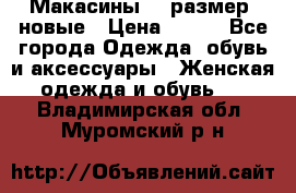 Макасины 41 размер, новые › Цена ­ 800 - Все города Одежда, обувь и аксессуары » Женская одежда и обувь   . Владимирская обл.,Муромский р-н